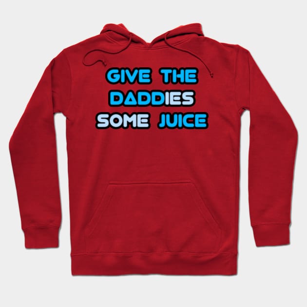 give the daddies some juice Hoodie by Fashionkiller1